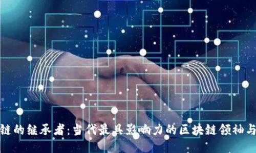 : 区块链的继承者：当代最具影响力的区块链领袖与创新者