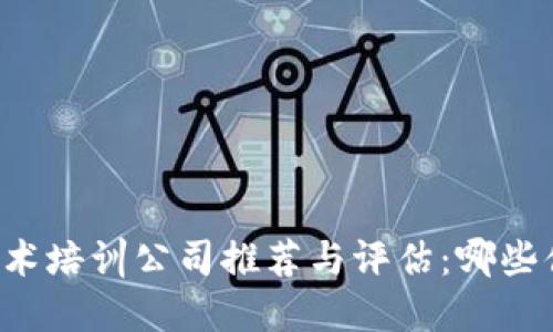 区块链技术培训公司推荐与评估：哪些值得选择？